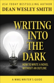 Writing into the Dark: How to Write a Novel Without an Outline - Dean Wesley Smith