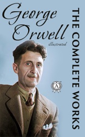 The Complete Works of George Orwell (100+, Illustrated edition) - George Orwell