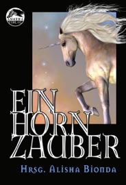 Einhornzauber - Alisha Bionda, Tanja Bern, Tanya Carpenter, Helene Henke, Iris Hennemann, Desirée und Frank Hoese, Gabriele Ketterl, Guido Krain, Thomas Neumeier, Tabea Petersen, Sören Prescher & Claudia Romes