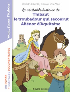 La véritable histoire de Thibaut, le troubadour qui secourut Aliénor d'Aquitaine by Élisabeth de Lambilly & Eleonore Della Malva