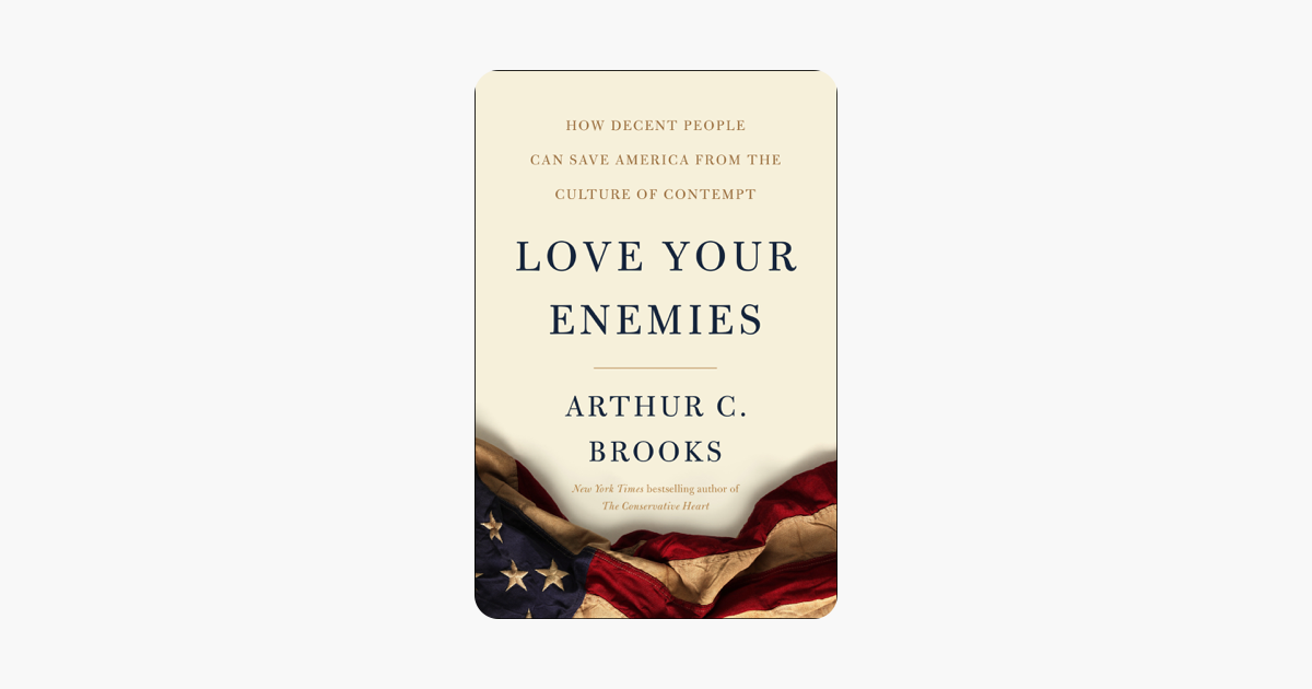 Love Your Enemies - Arthur C. Brooks Love Your Enemies - Arthur C. Brooks