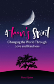 A Teen's Spirit: Changing the World Through Love and Kindness - marci quinn