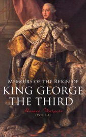 Memoirs of the Reign of King George the Third (Vol. 1-4) - Horace Walpole & Denis Le Marchant