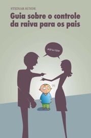 Guia sobre o controle da raiva para os pais - Steinar Sunde