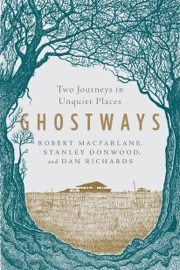 Ghostways: Two Journeys in Unquiet Places - Robert Macfarlane, Stanley Donwood & Dan Richards