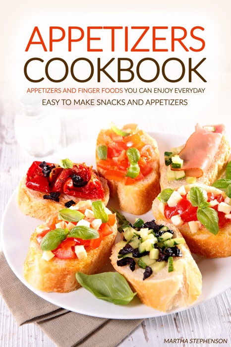 Appetizers Cookbook: Appetizers and Finger Foods You Can Enjoy Everyday