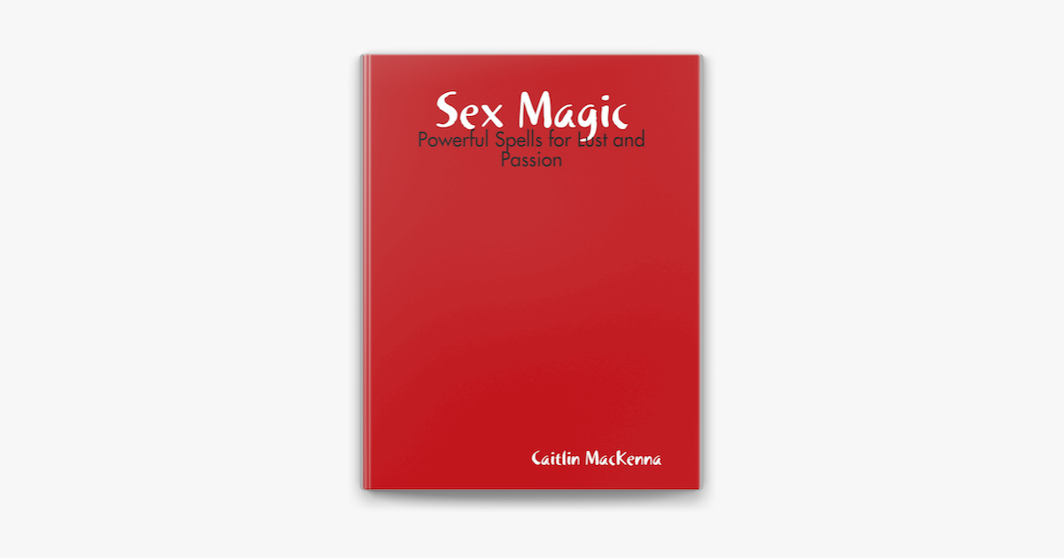 Sex Magic: Powerful Spells for Lust and Passion by Caitlin