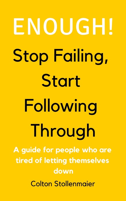 Enough! Stop Failing, Start Following Through: A guide for people who are tired of letting themselves down