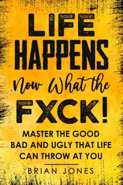 Life Happens now what the Fxck - Brian Jones
