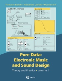 Pure Data: Electronic Music and Sound Design - volume 1 - Francesco Bianchi, Alessandro Cipriani & Maurizio Giri