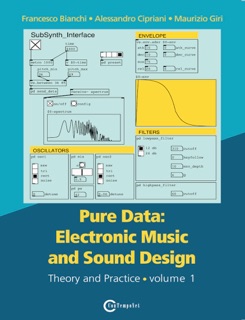 Pure Data: Electronic Music and Sound Design - volume 1 by Francesco Bianchi, Alessandro Cipriani & Maurizio Giri