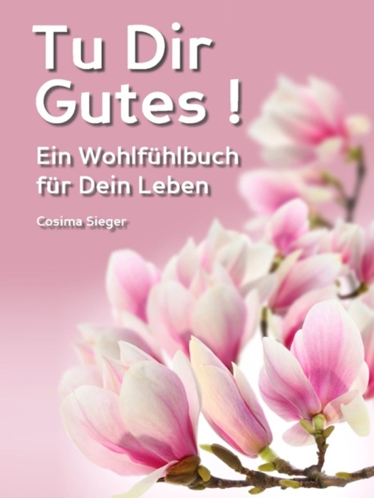 Tu dir Gutes! Ein Wohlfühlbuch für dein Leben