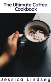 The Ultimate Coffee Cookbook - Jessica Lindsey
