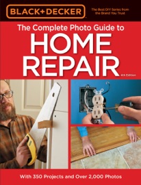 Black & Decker The Complete Photo Guide to Home Repair, 4th Edition - Editors of Cool Springs Press