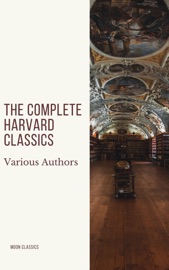 The Complete Harvard Classics 2020 Edition - ALL 71 Volumes - Charles W. Eliot & Moon Classics