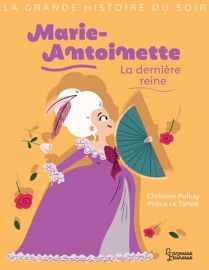 Marie-Antoinette, la dernière reine - Christine Palluy & Prisca le Tandé