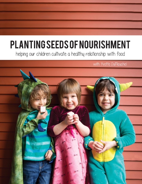 Planting Seeds of Nourishment: Helping Our Children Cultivate a Healthy Relationship With Food