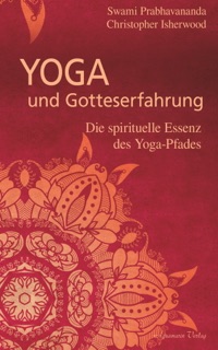 Yoga und Gotteserfahrung - Die spirituelle Essenz des Yoga-Pfades by Swami Prabhavananda & Christopher Isherwood