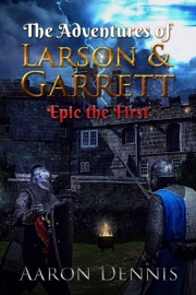 The Adventures of Larson and Garrett, Epic the First - Aaron Dennis