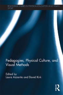 Pedagogies, Physical Culture, and Visual Methods by Laura Azzarito & David Kirk