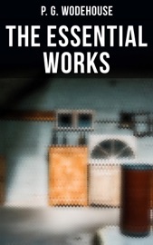The Essential Works of P. G. Wodehouse - P. G. Wodehouse