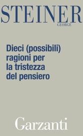 Dieci (possibili) ragioni per la tristezza del pensiero - George Steiner
