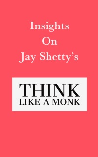 Insights on Jay Shetty’s Think Like a Monk by Swift Reads