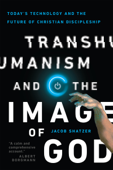 Transhumanism and the Image of God - Jacob Shatzer
