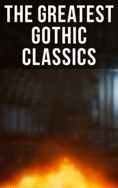 The Greatest Gothic Classics - Edgar Allan Poe, Mary Shelley, Horace Walpole, William Thomas Beckford, Eliza Parsons, William Godwin, Ann Radcliffe, Matthew Gregory Lewis, Charles Brockden Brown, Jane Austen, Thomas Love Peacock, John William Polidori, Washington Irving, Charles Robert Maturin, James Hogg, Victor Hugo, Frederick Marryat, Nikolai Gogol, Charlotte Brontë, Emily Brontë, James Malcolm Rymer, Thomas Peckett Prest, Nathaniel Hawthorne, George Eliot, Wilkie Collins, Robert Louis Stevenson, Charles Dickens, Joseph Sheridan Le Fanu, Arthur Conan Doyle, Oscar Wilde, Guy de Maupassant, Anna Katharine Green, Charlotte Perkins Gilman, Arthur Machen, George MacDonald, John Meade Falkner, H.G. Wells, Richard Marsh, Henry James, Bram Stoker, W. W. Jacobs, Robert Hugh Benson, Gaston Leroux, Theophile Gautier, William Hope Hodgson & Grant Allen