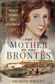 The Mother of the Brontës - Sharon Wright