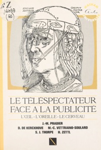 Le téléspectateur face à la publicité : l'œil, l'oreille, le cerveau