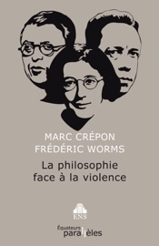 La philosophie face à la violence - Marc Crépon & Frédéric Worms
