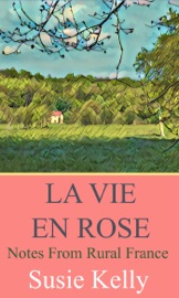 Book La Vie En Rose: Notes from Rural France - Susie Kelly