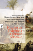 Histoire de l'Algérie à la période coloniale, 1830-1962 - Abderrahmane Bouchène & Jean-pierre Peyroulou