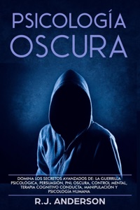 Psicología Oscura: Domina los secretos avanzados de la guerrilla psicológica, la Persuasión, y la PNL Oscura Book Cover