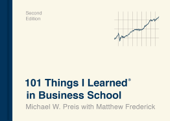 101 Things I Learned® in Business School (Second Edition) - Michael W. Preis & Matthew Frederick