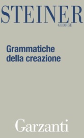 Grammatiche della creazione - George Steiner