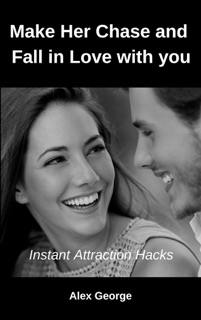 Make Her Chase and Fall in Love with you by Alex George