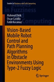 Vision-Based Mobile Robot Control and Path Planning Algorithms in Obstacle Environments Using Type-2 Fuzzy Logic - Mahmut Dirik, Oscar Castillo & Fatih Kocamaz