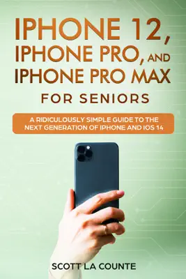 iPhone 12, iPhone Pro, and iPhone Pro Max For Senirs by Scott La Counte book