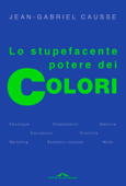 Lo stupefacente potere dei colori - Jean-Gabriel Causse