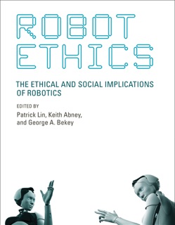 Robot Ethics by Patrick Lin, Keith Abney & George A. Bekey