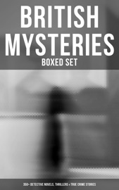 British Mysteries - Boxed Set (350+ Detective Novels, Thrillers & True Crime Stories) - Agatha Christie, Edgar Wallace, Arthur Conan Doyle, Wilkie Collins, R. Austin Freeman, H. C. McNeile, G. K. Chesterton, Arthur Morrison, E. W. Hornung, J. S. Fletcher, Rober Barr, Frank Froest, C. N. Williamson, A. M. Williamson, Isabel Ostander, Ernest Bramah, Victor L. Whitechurch & Thomas W. Hanshew