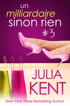 Un milliardaire sinon rien, tome 3 - Julia Kent