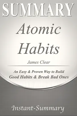 Atomic Habits - Summarized for Busy People: An Easy & Proven Way to Build Good Habits & Break Bad Ones Summary James Clear Book