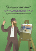 Claude Monet. La storia illustrata dei grandi protagonisti dell'arte - Stefano Zuffi & Massimiliano Aurelio