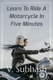 Learn To Ride A Motorcycle In Five Minutes - V. Subhash