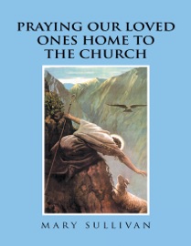Praying Our Loved Ones Home to the Church - Mary Sullivan
