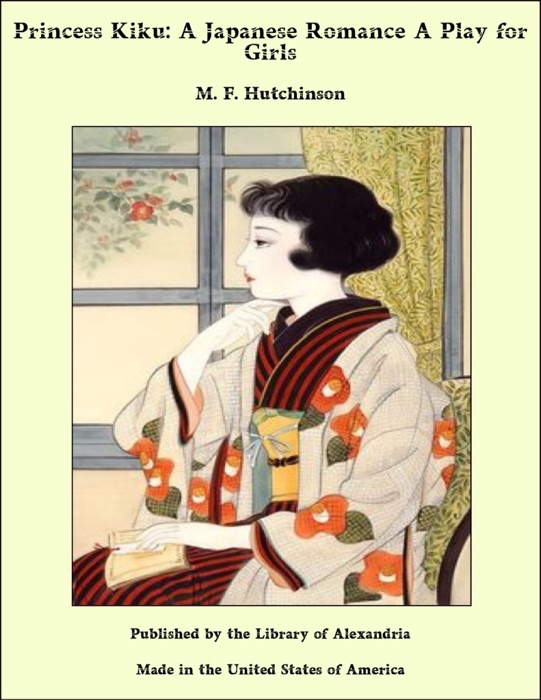 Princess Kiku: A Japanese Romance A Play for Girls