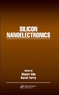 Silicon Nanoelectronics by Shunri Oda & David Ferry